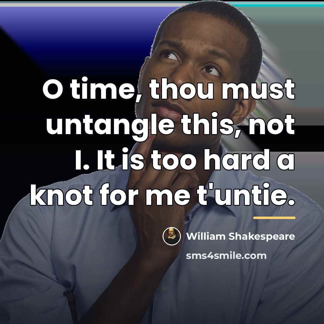 “O time, thou must untangle this, not I. It is…” quote by William Shakespeare