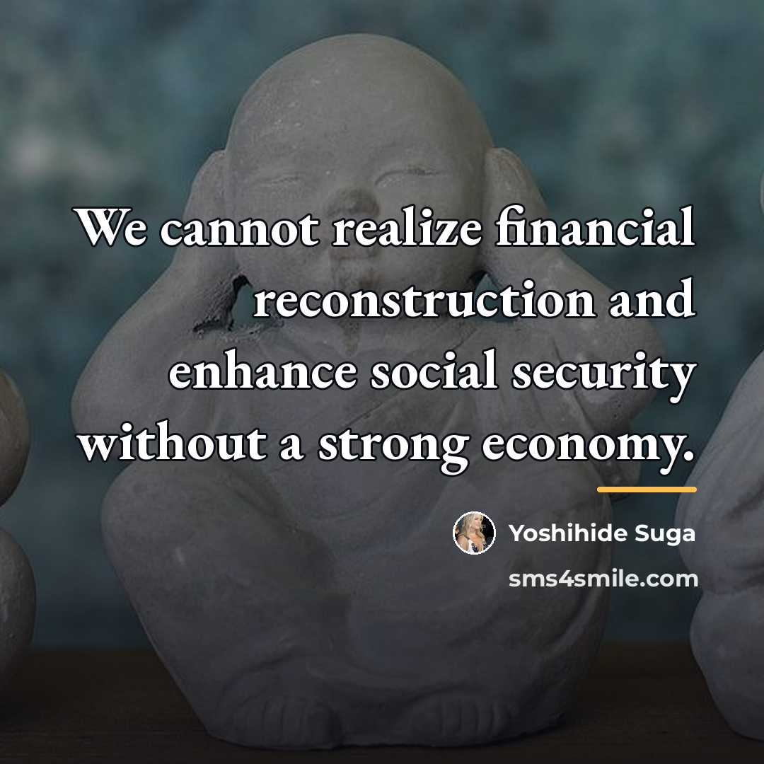 “We cannot realize financial reconstruction and enhance social security without…” quote by Yoshihide Suga