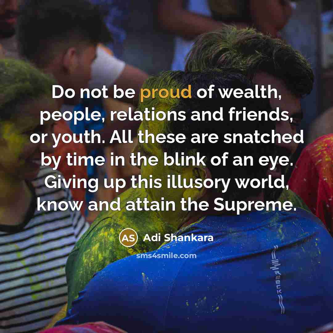 “Do not be proud of wealth, people, relations and friends,…” quote by Adi Shankara