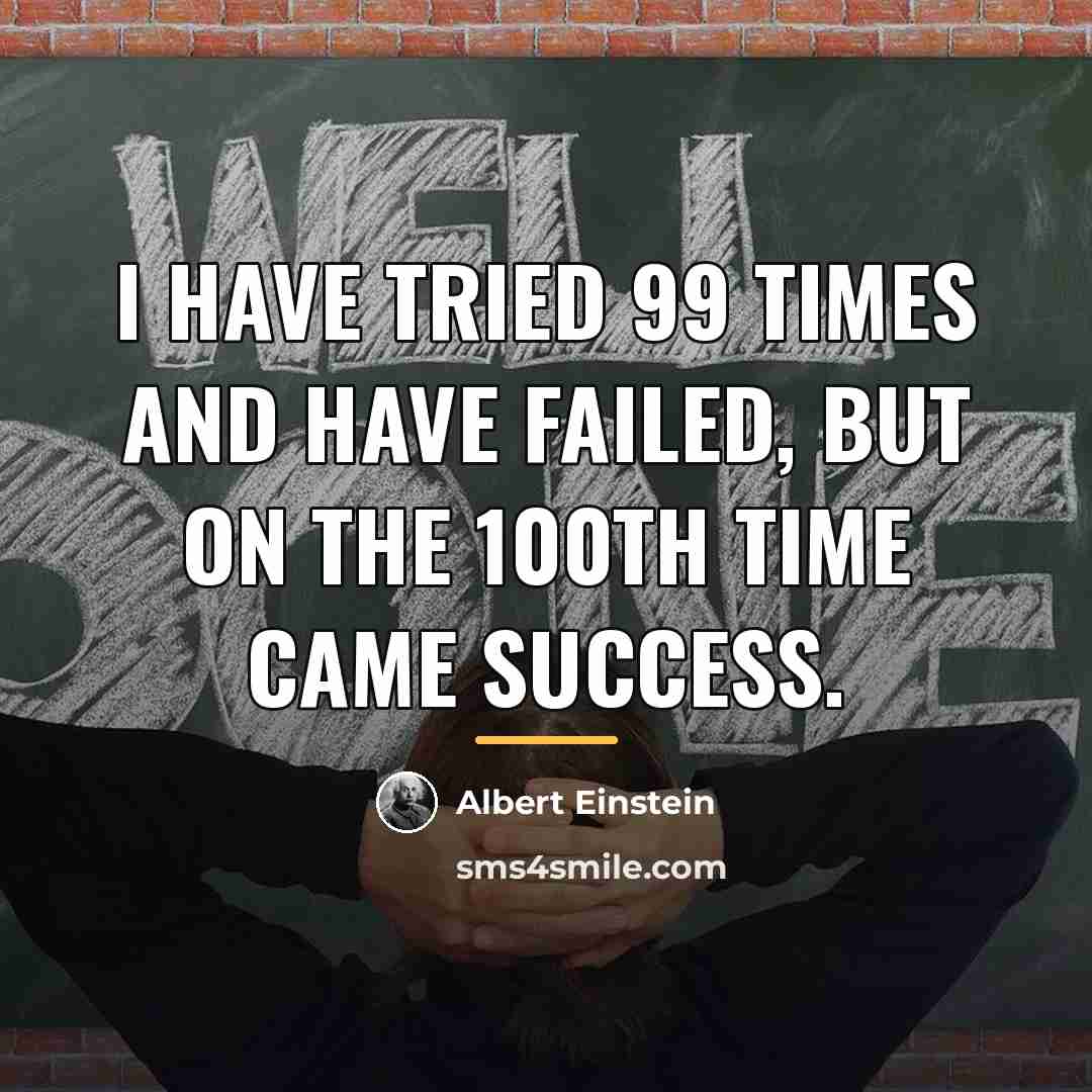 “I have tried 99 times and have failed, but on…” quote by Albert Einstein