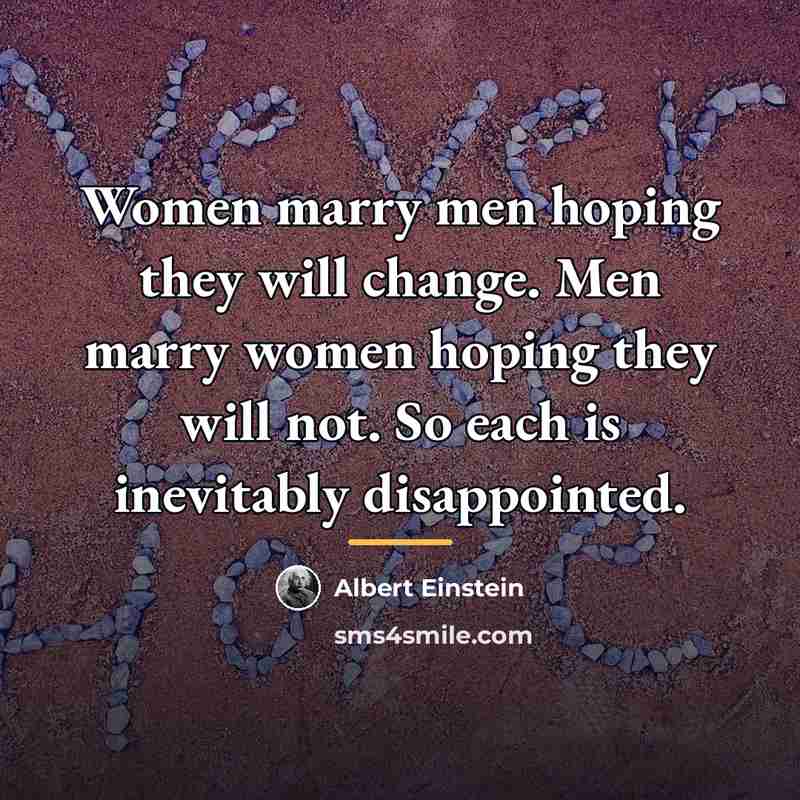 “Women marry men hoping they will change. Men marry women…” quote by Albert Einstein
