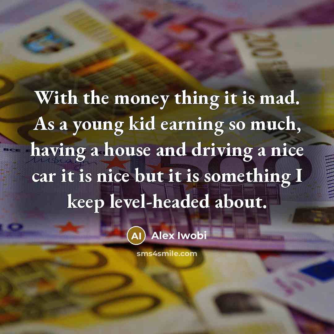 “With the money thing it is mad. As a young…” quote by Alex Iwobi