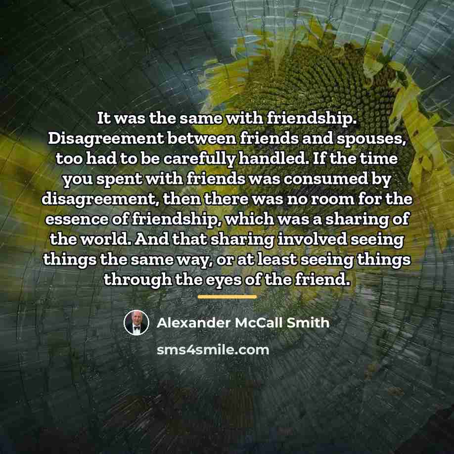 “It was the same with friendship. Disagreement between friends and…” quote by Alexander McCall Smith