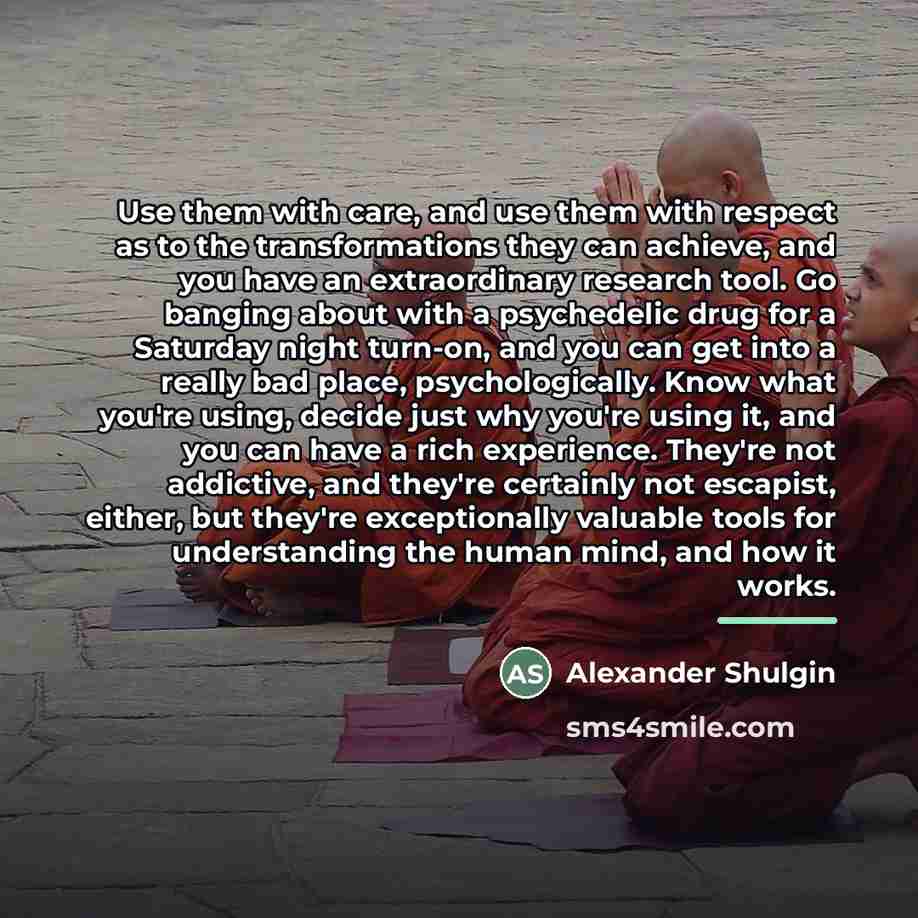 “Use them with care, and use them with respect as…” quote by Alexander Shulgin