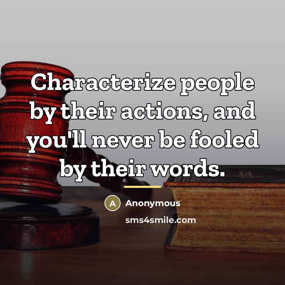 “Characterize people by their actions, and you'll never be fooled…” quote by Anonymous
