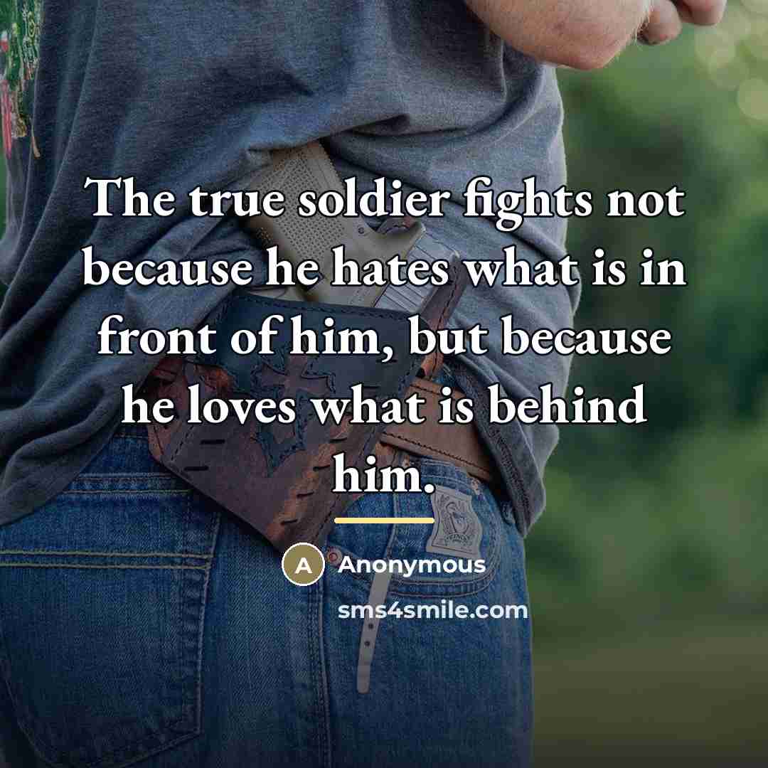 “The true soldier fights not because he hates what is…” quote by Anonymous