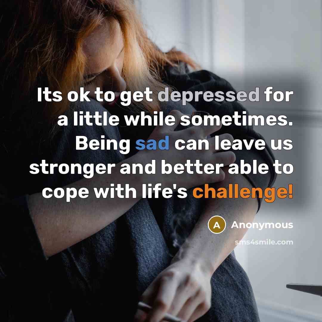 “Its ok to get depressed for a little while sometimes.…” quote by Anonymous