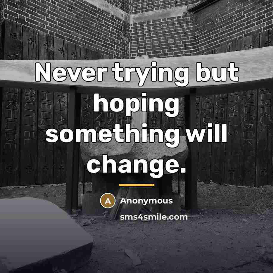 “Never trying but hoping something will change.…” quote by Anonymous