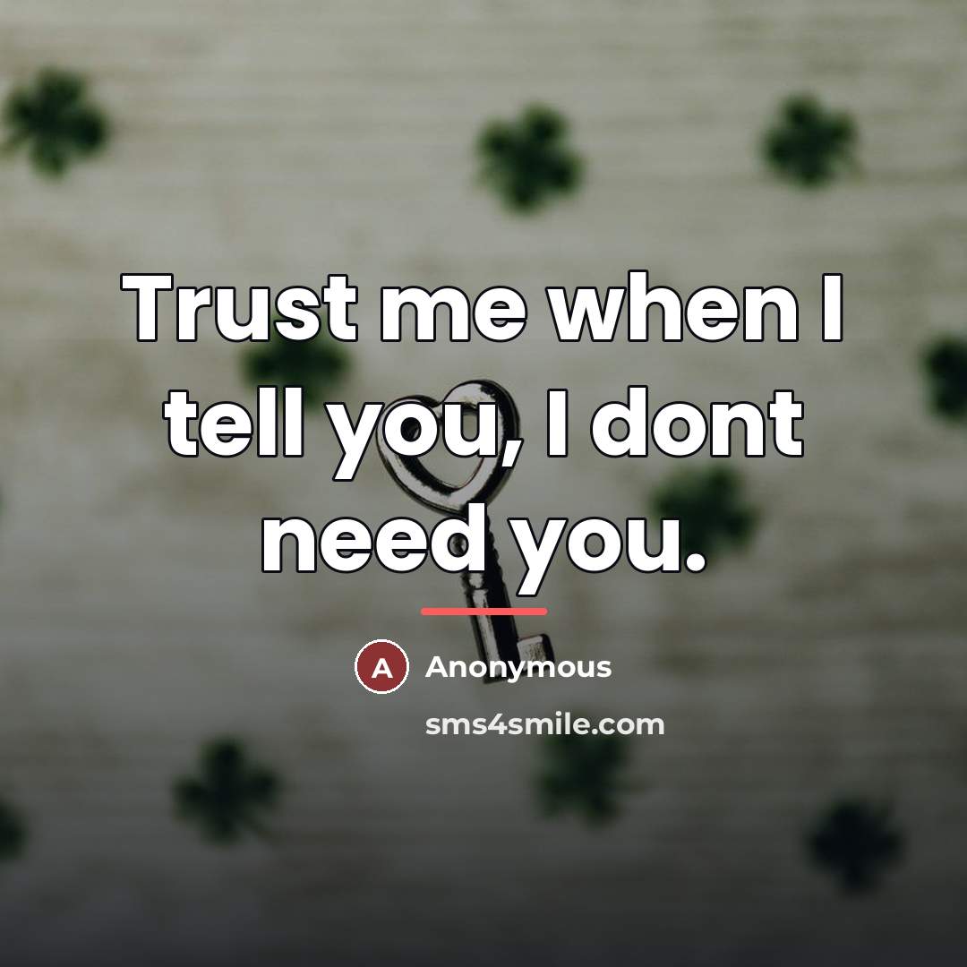 “Trust me when I tell you, I dont need you.…” quote by Anonymous