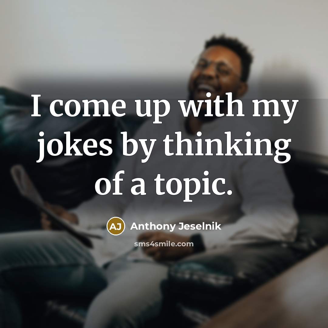 “I come up with my jokes by thinking of a…” quote by Anthony Jeselnik