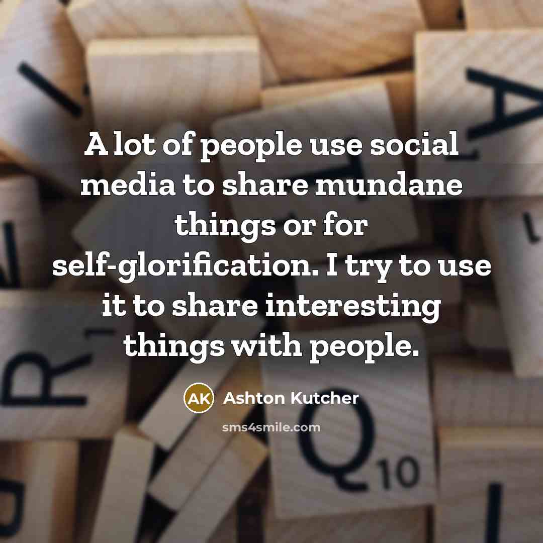 “A lot of people use social media to share mundane…” quote by Ashton Kutcher