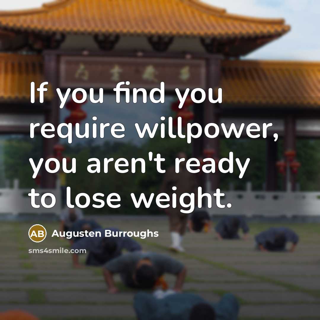 “If you find you require willpower, you aren't ready to…” quote by Augusten Burroughs