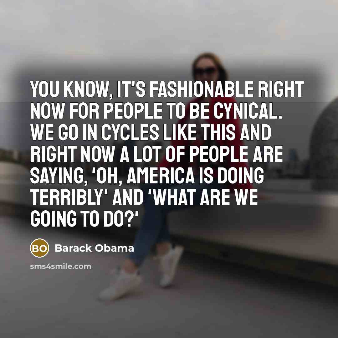 “You know, it's fashionable right now for people to be…” quote by Barack Obama