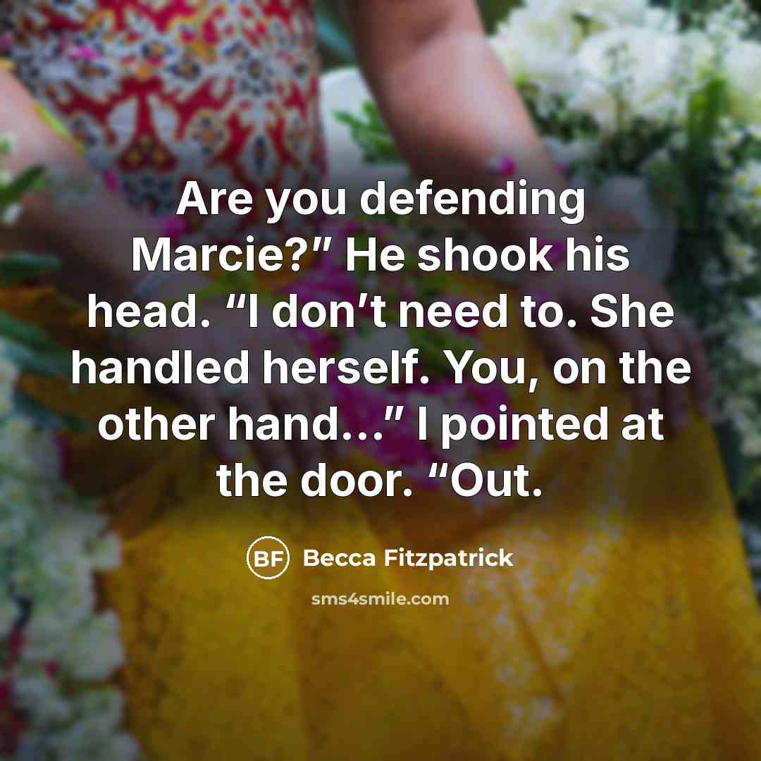 “Are you defending Marcie?” He shook his head. “I don’t…” quote by Becca Fitzpatrick