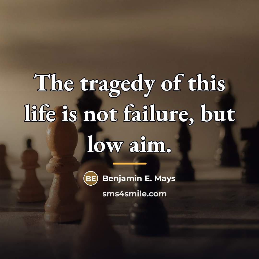 “The tragedy of this life is not failure, but low…” quote by Benjamin E. Mays