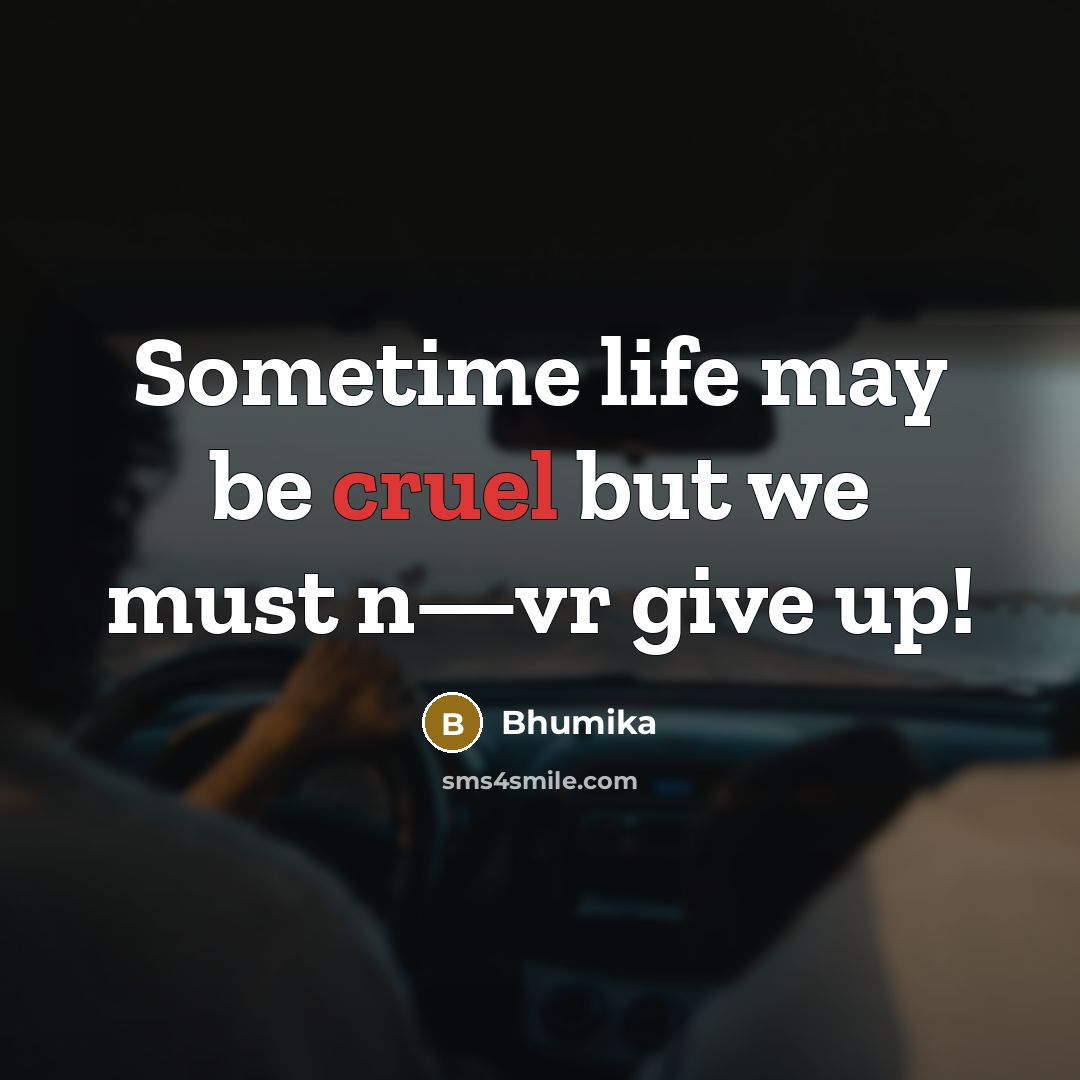 “Sometime life may be cruel but we must n—vr give…” quote by Bhumika