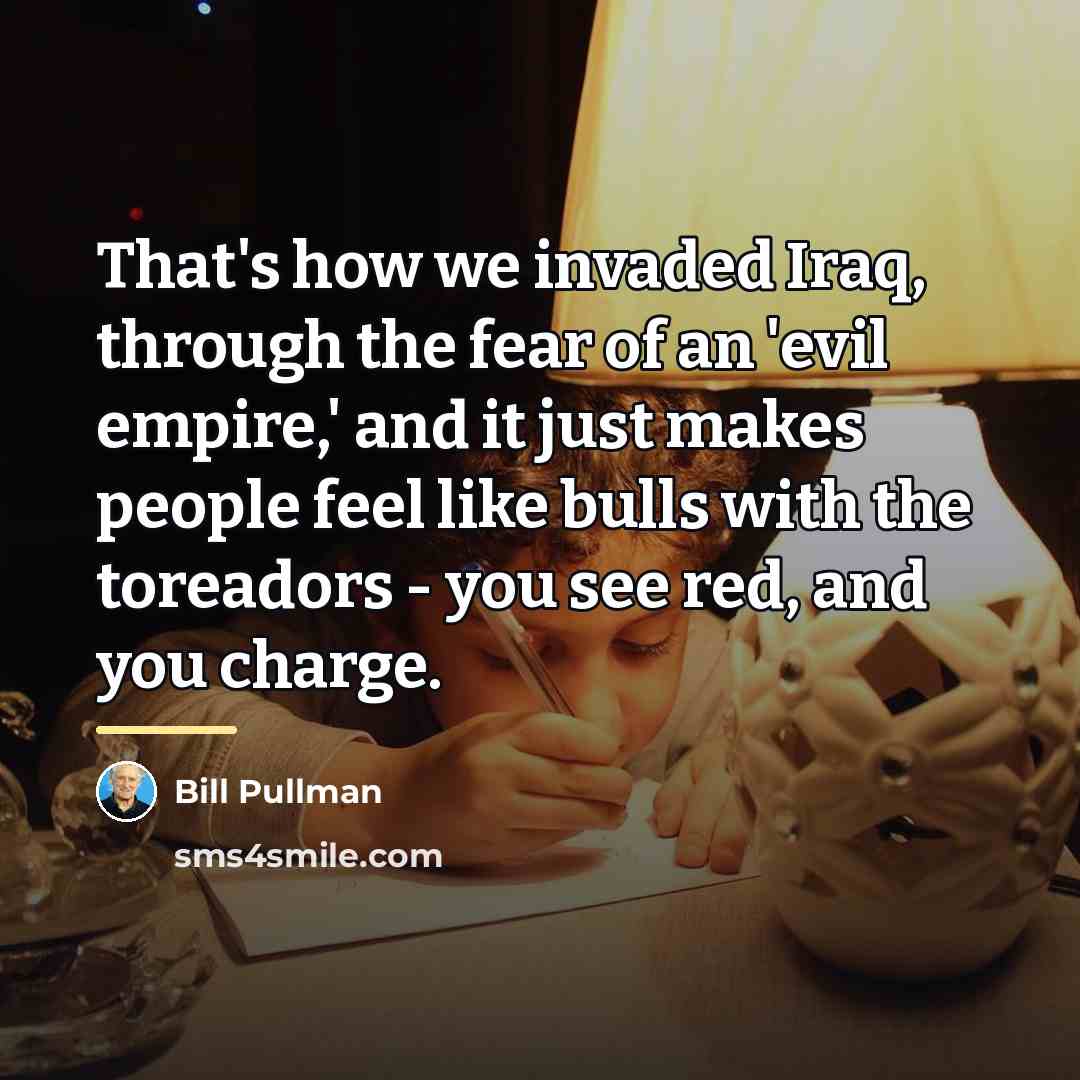 “That's how we invaded Iraq, through the fear of an…” quote by Bill Pullman