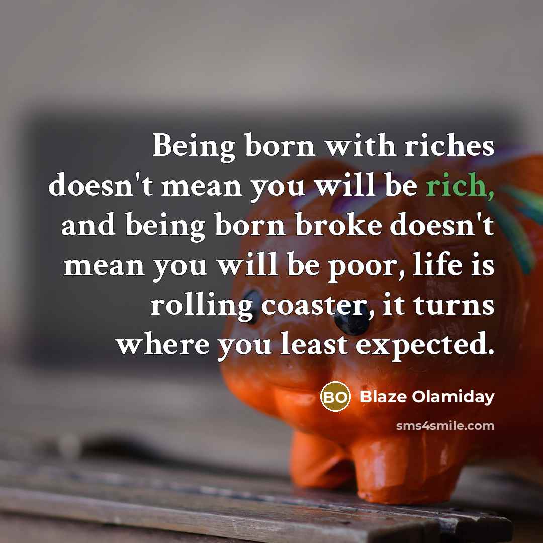“Being born with riches doesn't mean you will be rich,…” quote by Blaze Olamiday