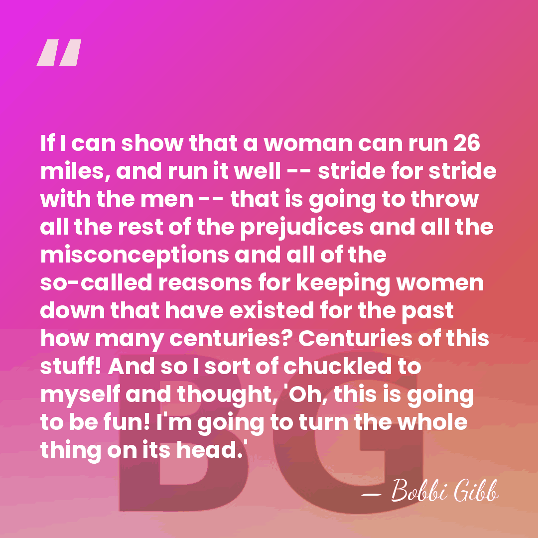 If I can show that a woman can run 26 miles, and&hellip; - Bobbi Gibb