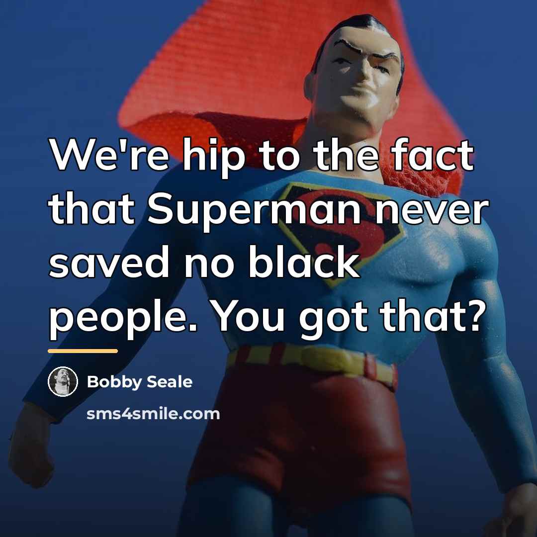 “We're hip to the fact that Superman never saved no…” quote by Bobby Seale