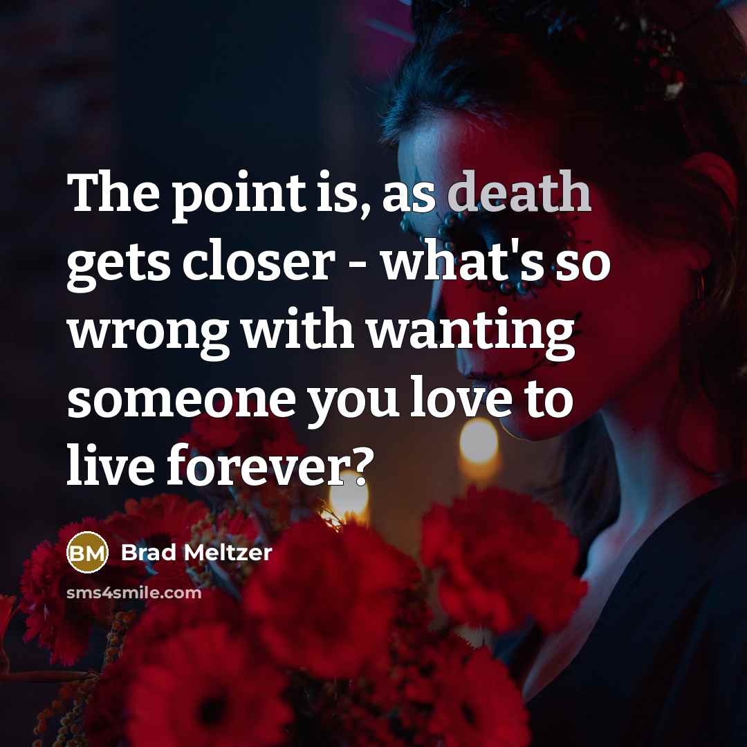 “The point is, as death gets closer - what's so…” quote by Brad Meltzer