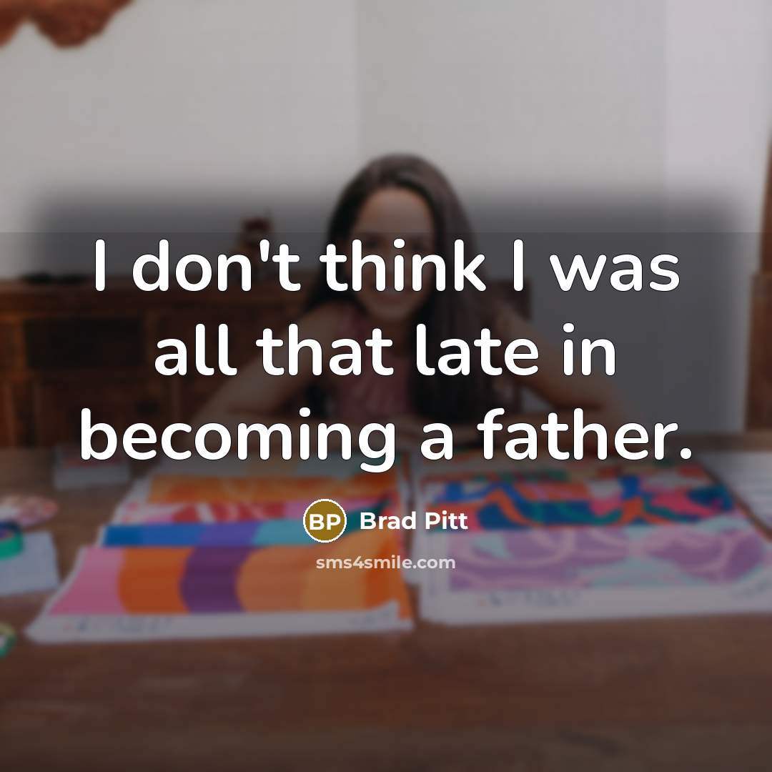 “I don't think I was all that late in becoming…” quote by Brad Pitt