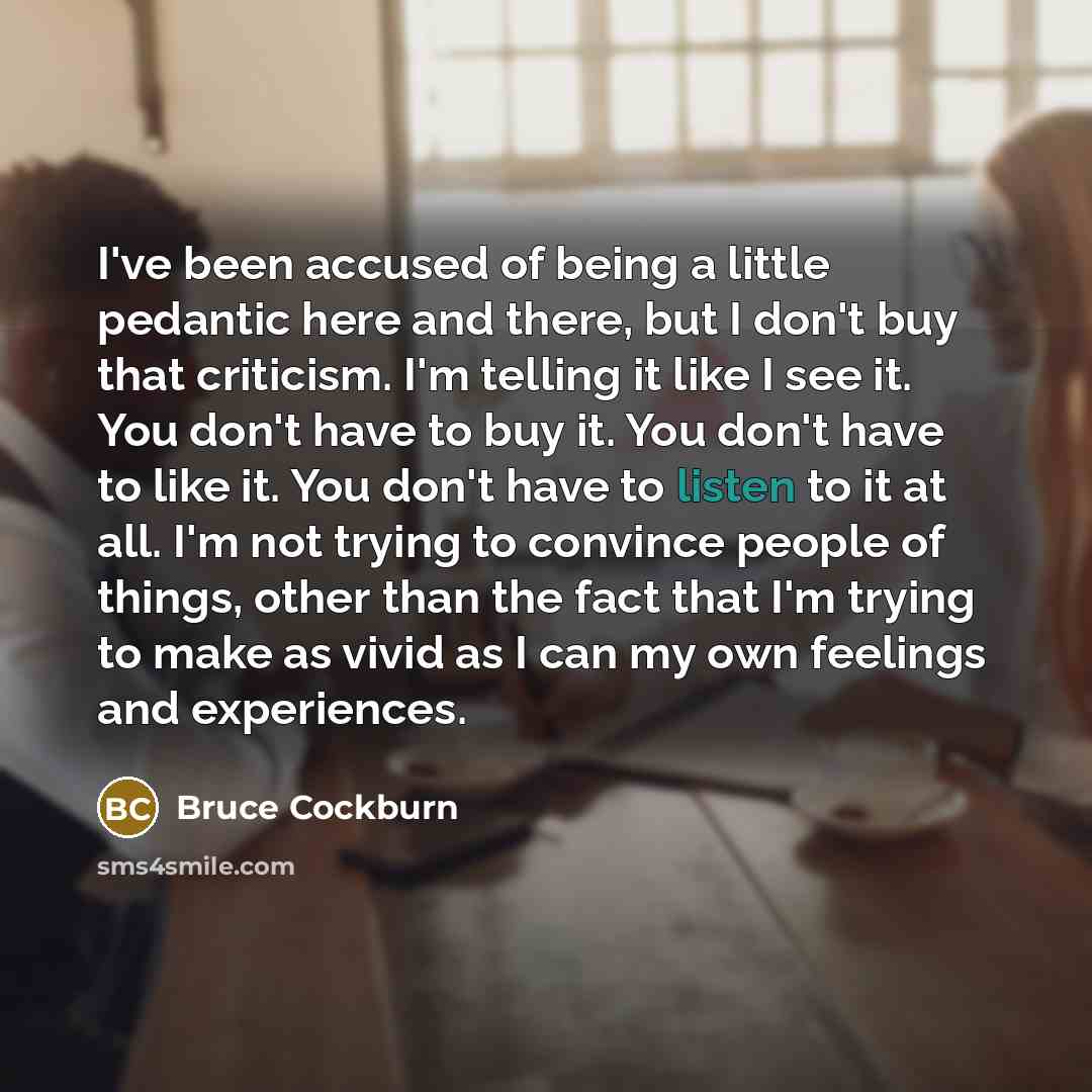“I've been accused of being a little pedantic here and…” quote by Bruce Cockburn