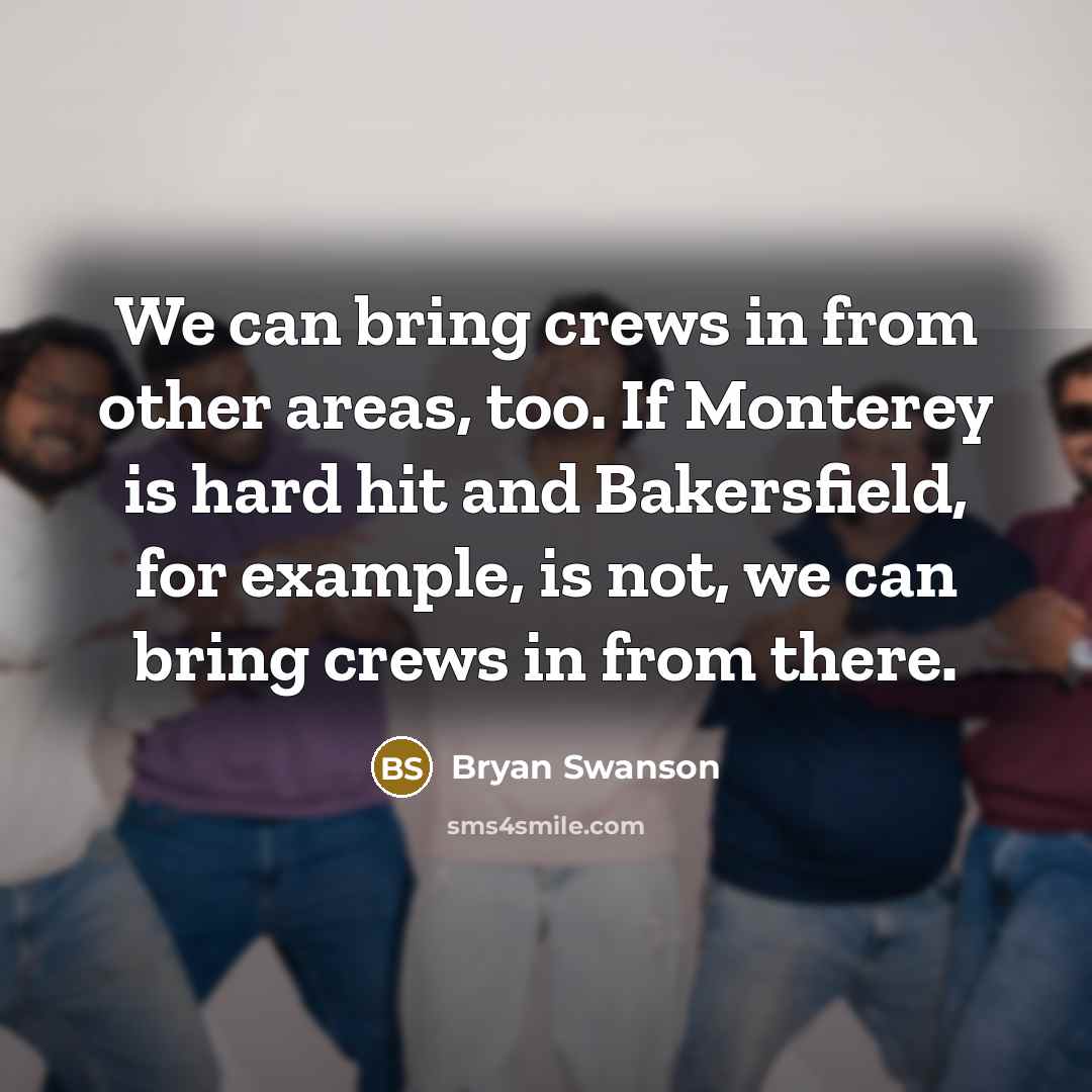 “We can bring crews in from other areas, too. If…” quote by Bryan Swanson