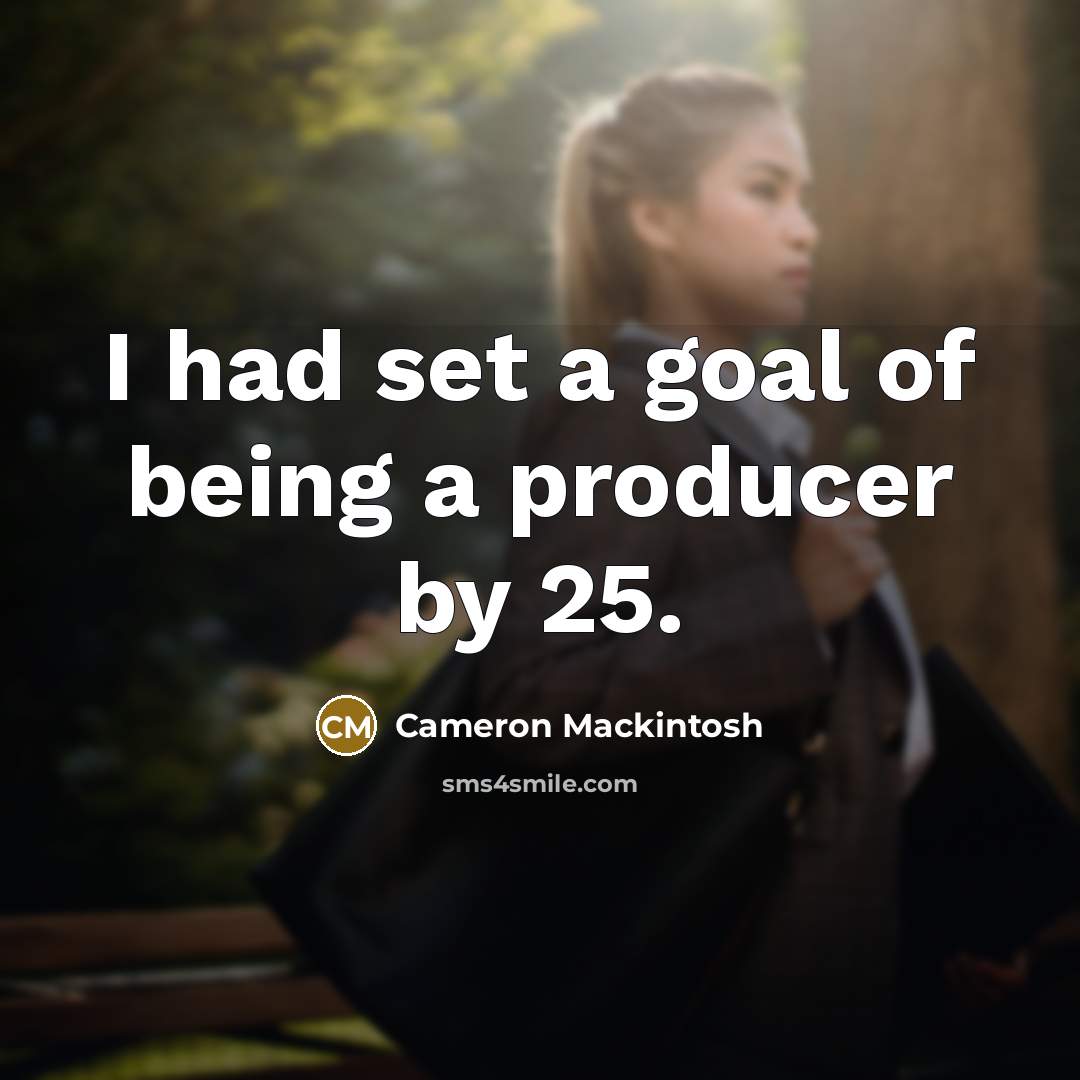 “I had set a goal of being a producer by…” quote by Cameron Mackintosh