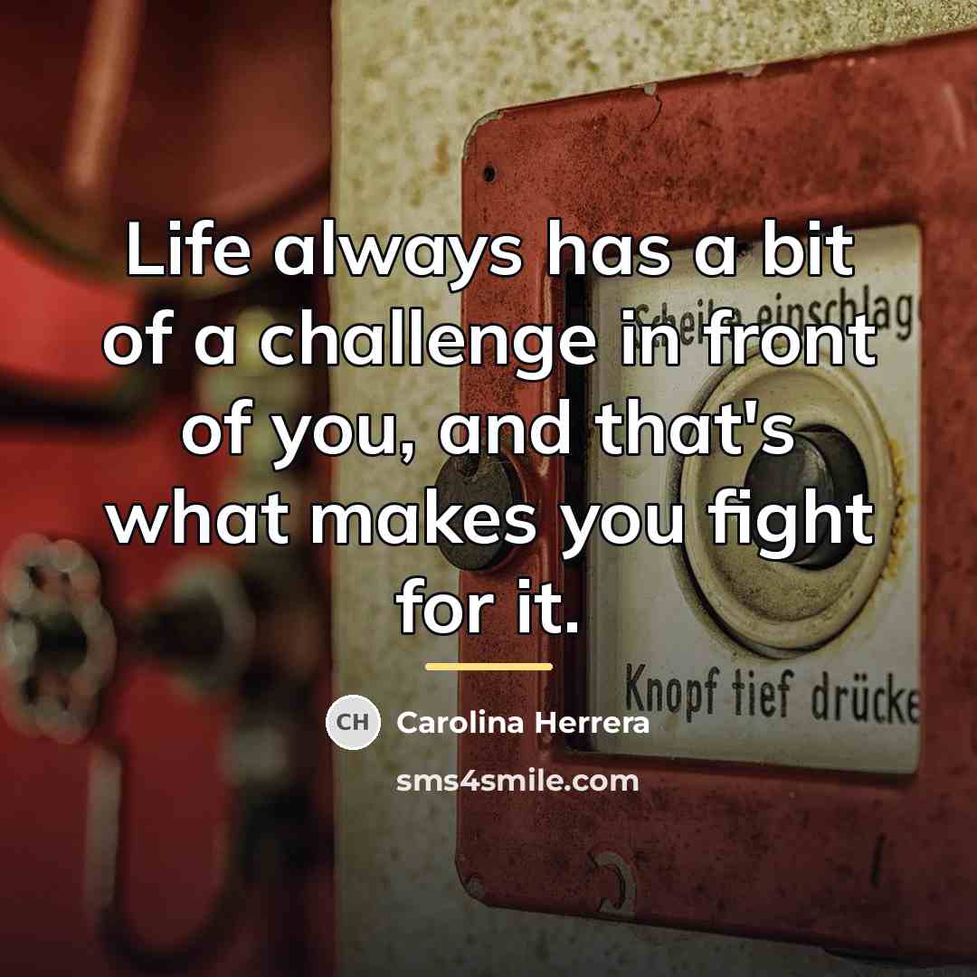 “Life always has a bit of a challenge in front…” quote by Carolina Herrera