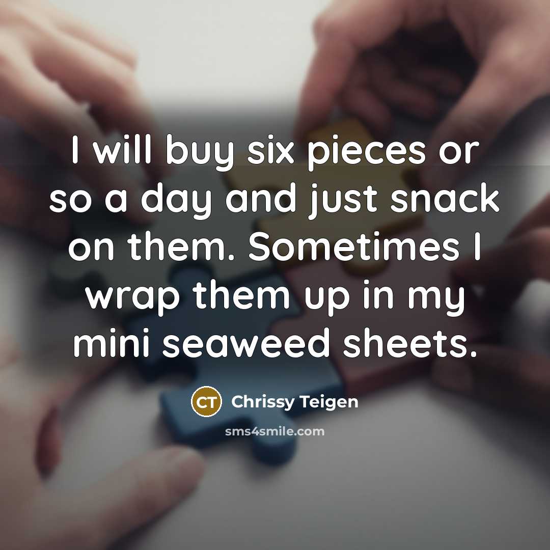 “I will buy six pieces or so a day and…” quote by Chrissy Teigen