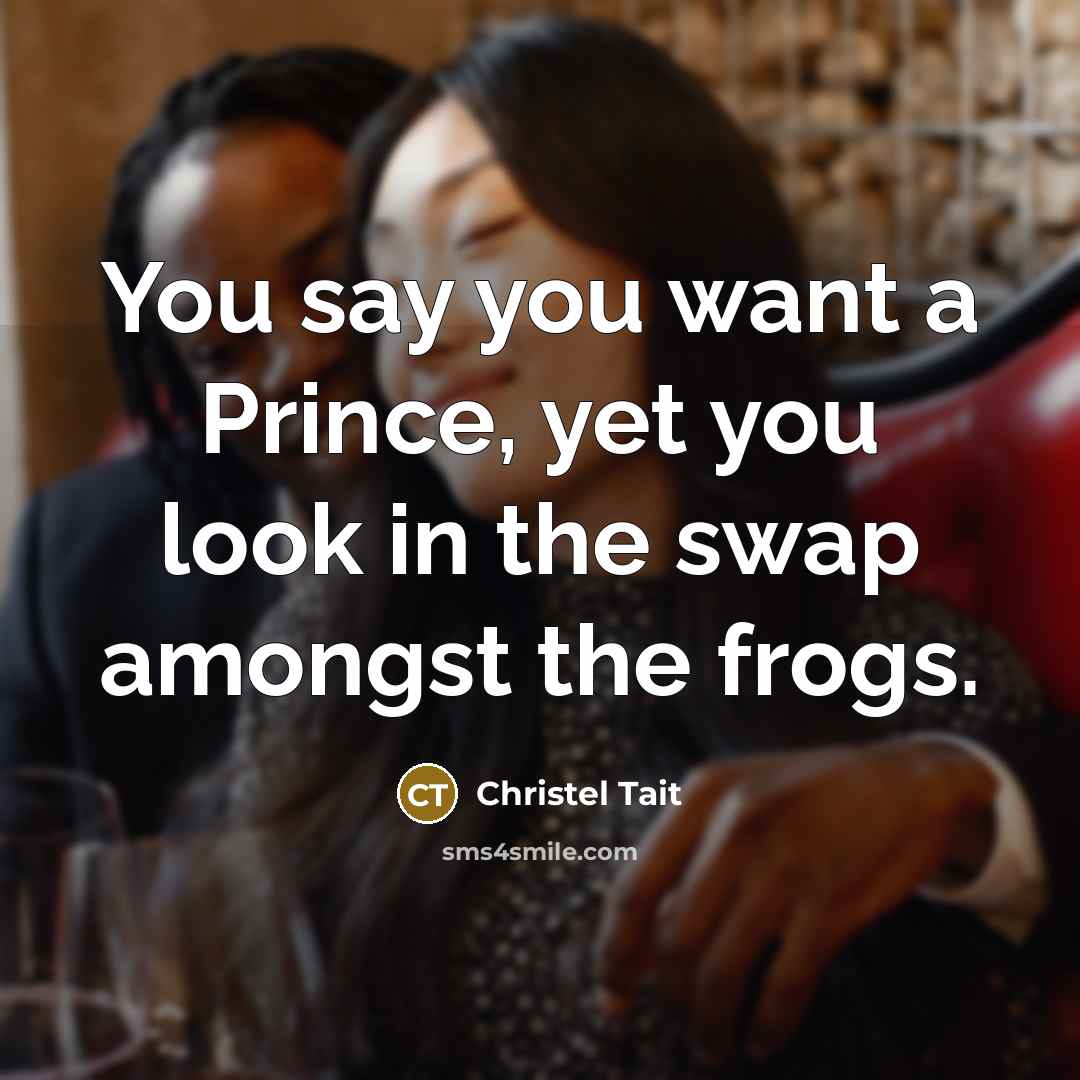 “You say you want a Prince, yet you look in…” quote by Christel Tait