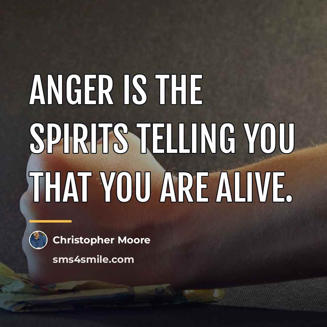 “Anger is the spirits telling you that you are alive.…” quote by Christopher Moore