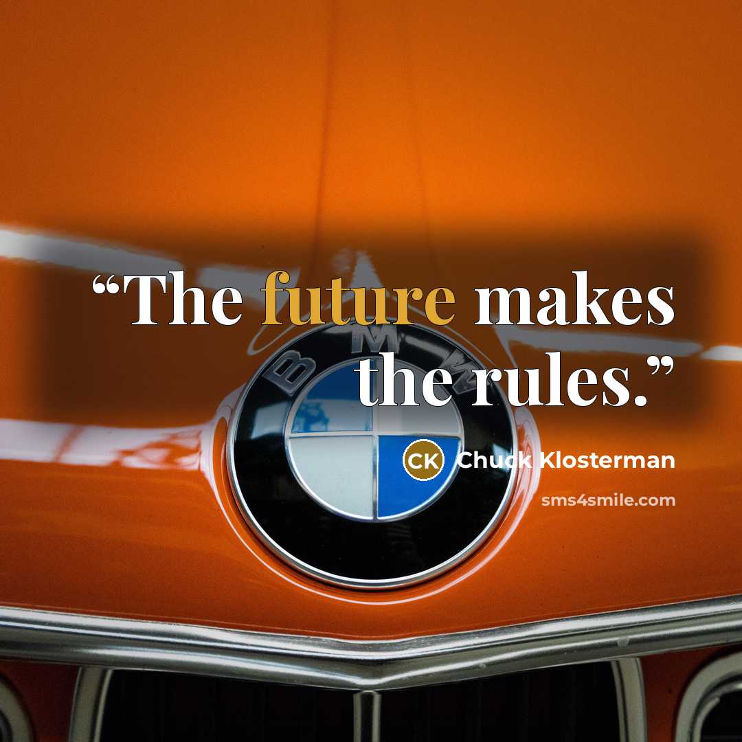 “The future makes the rules.” quote by Chuck Klosterman