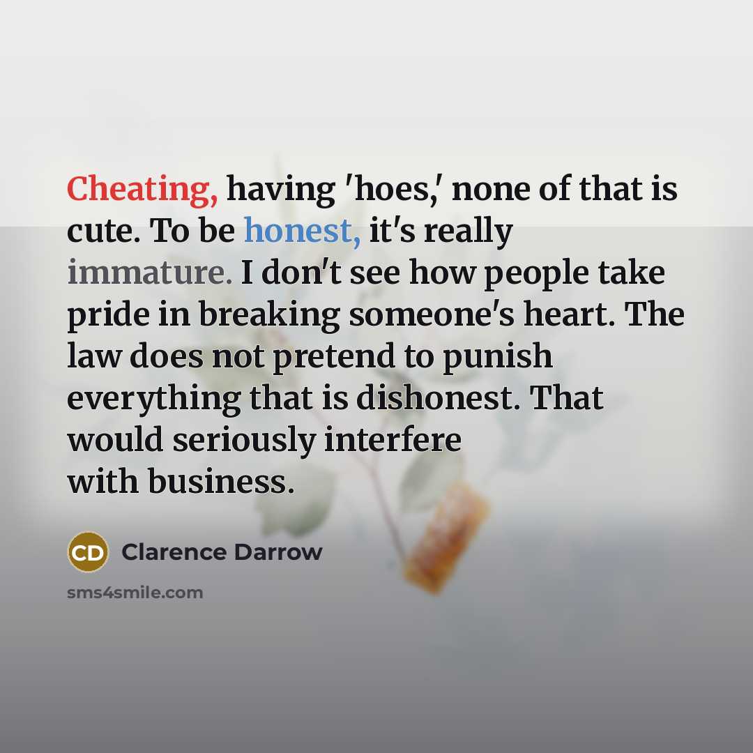 “Cheating, having 'hoes,' none of that is cute. To be…” quote by Clarence Darrow