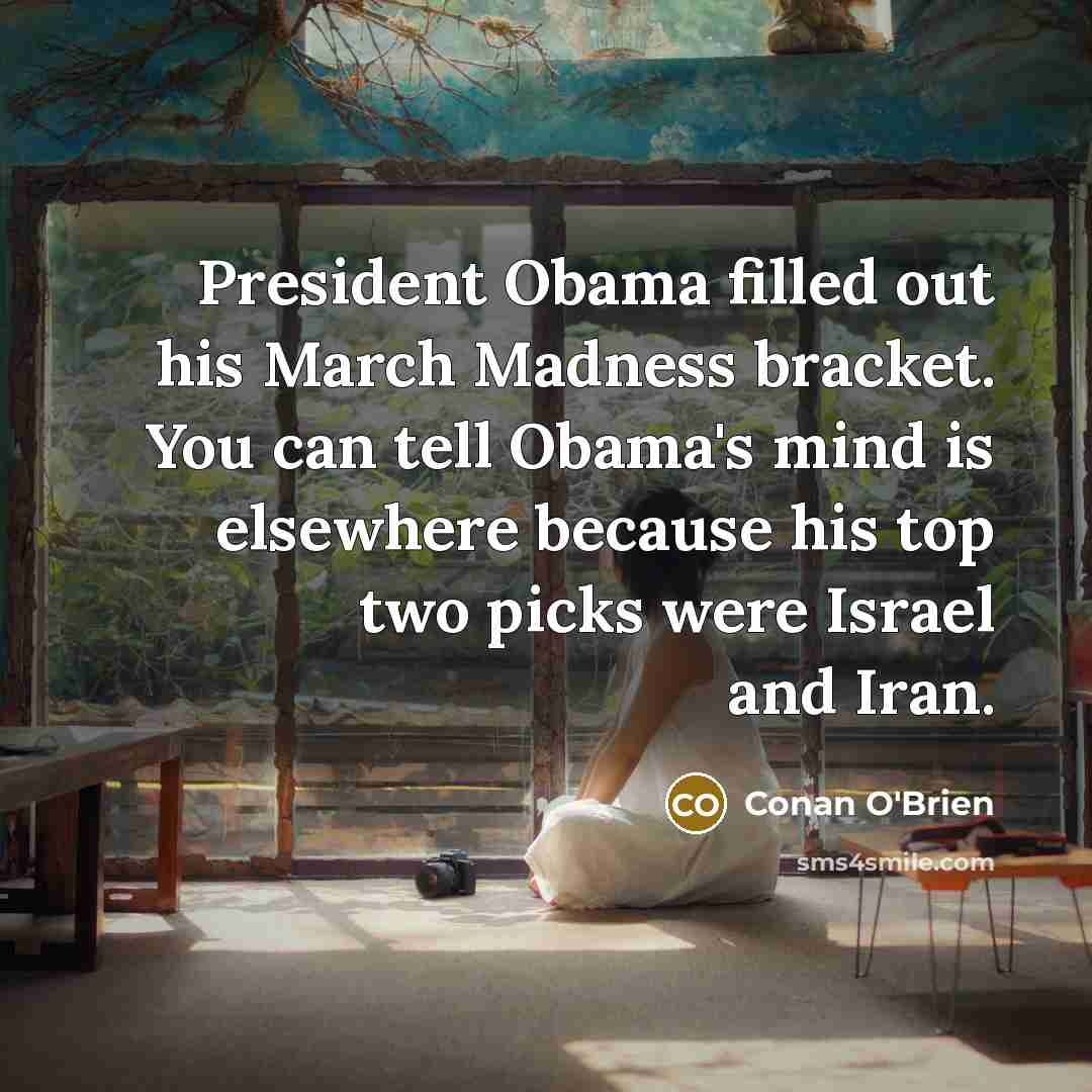 “President Obama filled out his March Madness bracket. You can…” quote by Conan O'Brien