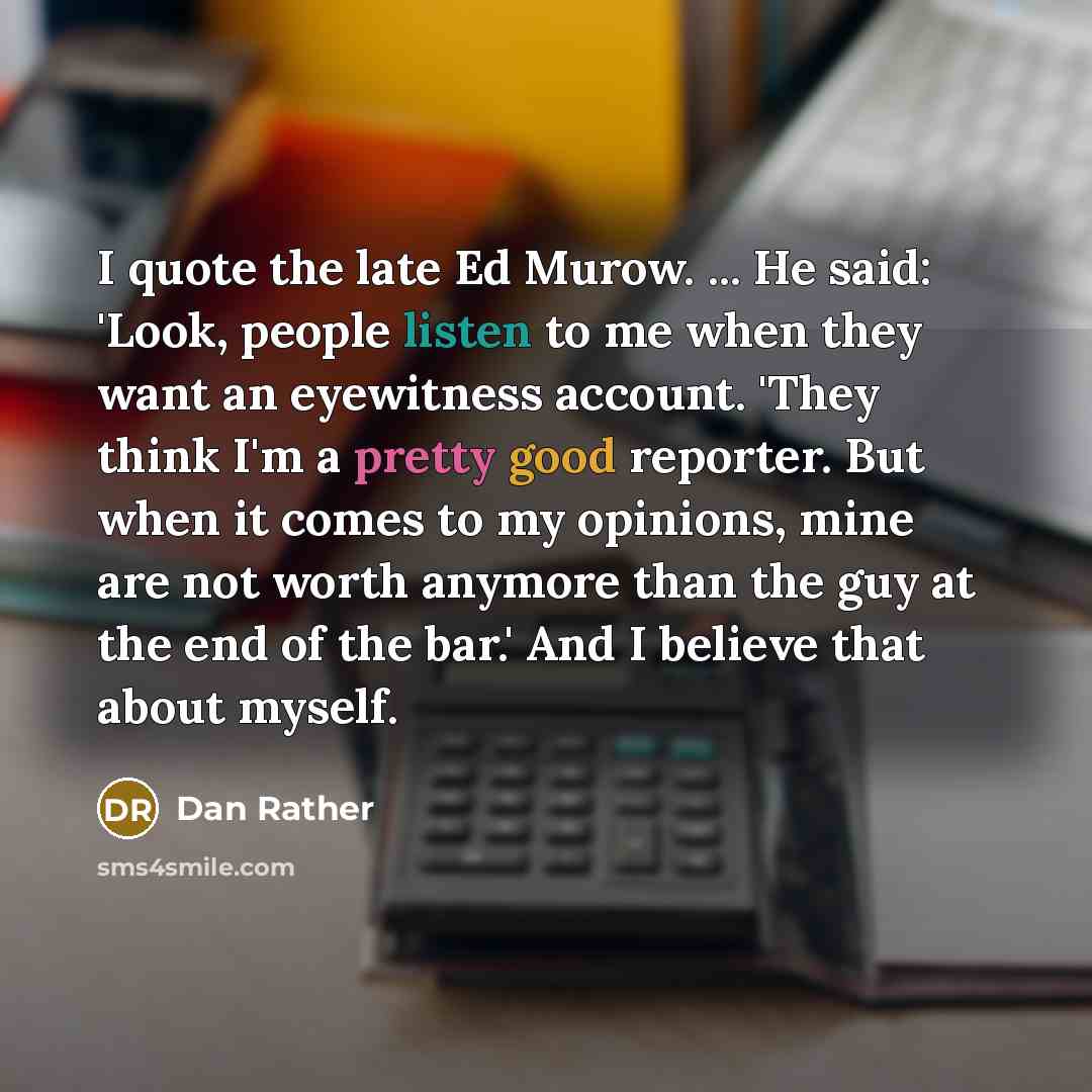 “I quote the late Ed Murow. ... He said: 'Look,…” quote by Dan Rather