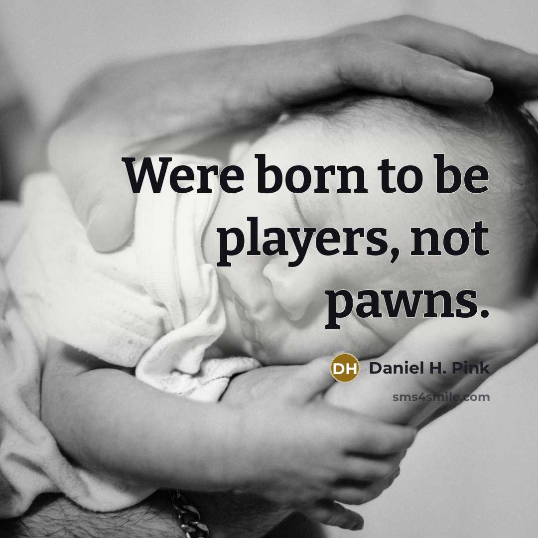 “Were born to be players, not pawns.…” quote by Daniel H. Pink
