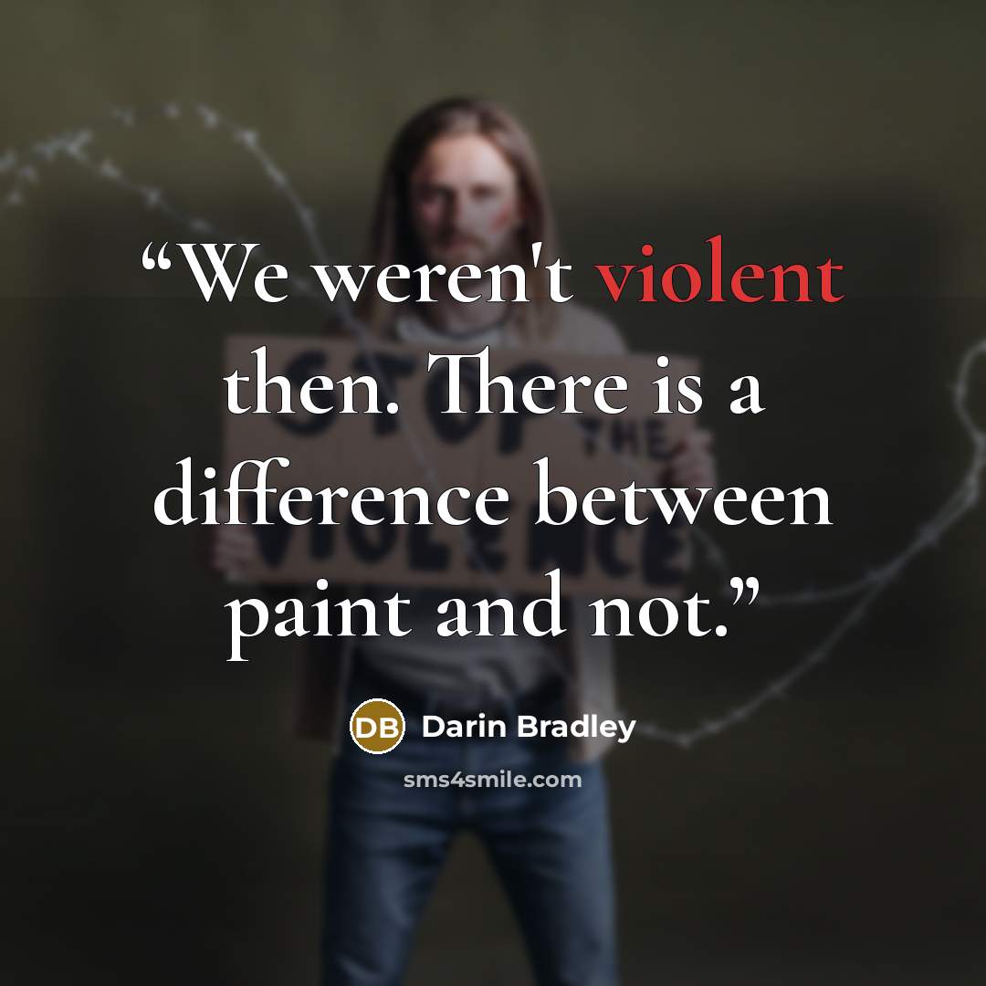 “We weren't violent then. There is a difference between paint and not.” quote by Darin Bradley