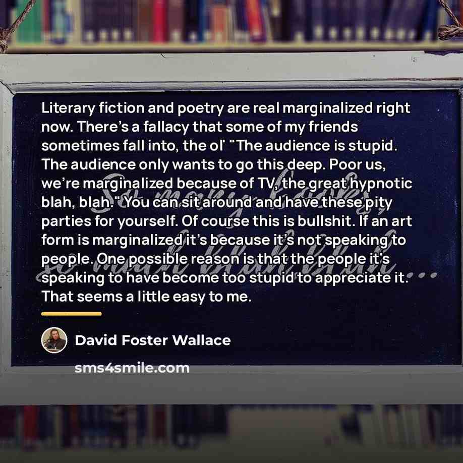 “Literary fiction and poetry are real marginalized right now. There's…” quote by David Foster Wallace