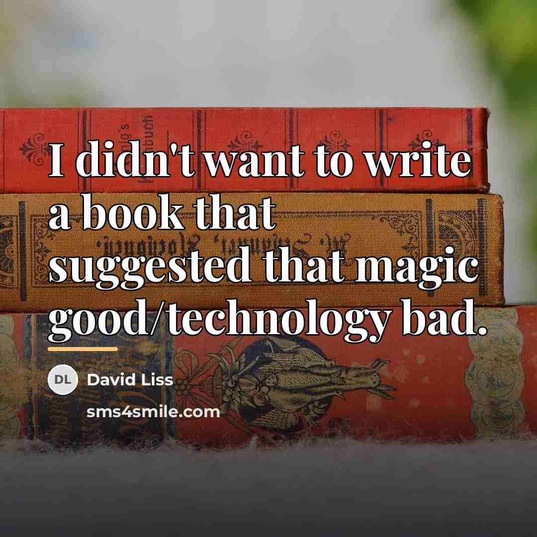 “I didn't want to write a book that suggested that…” quote by David Liss