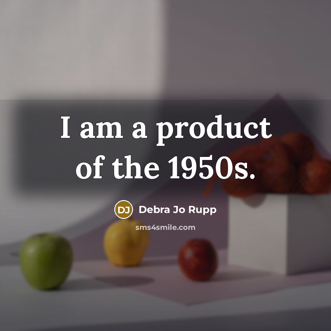 “I am a product of the 1950s.…” quote by Debra Jo Rupp