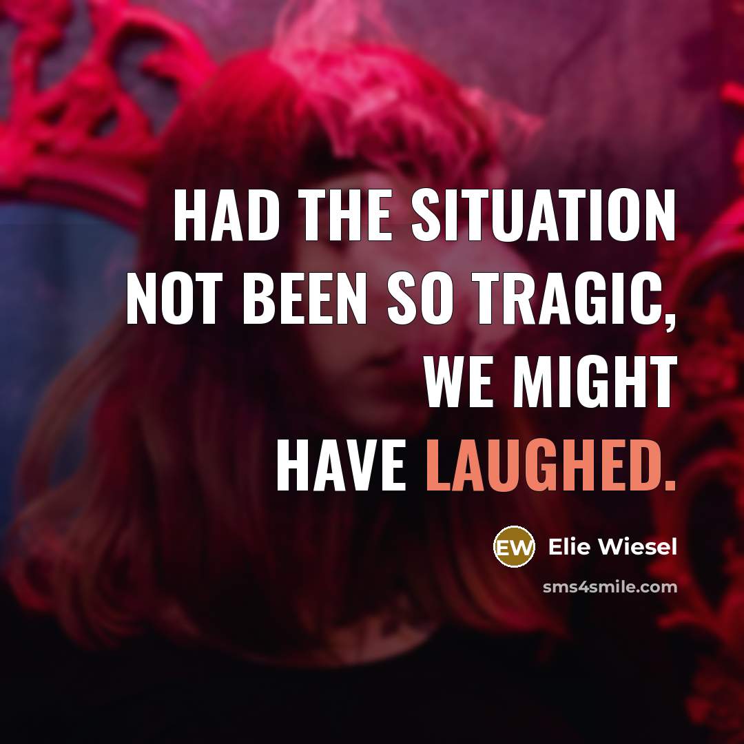 “Had the situation not been so tragic, we might have laughed.” quote by Elie Wiesel