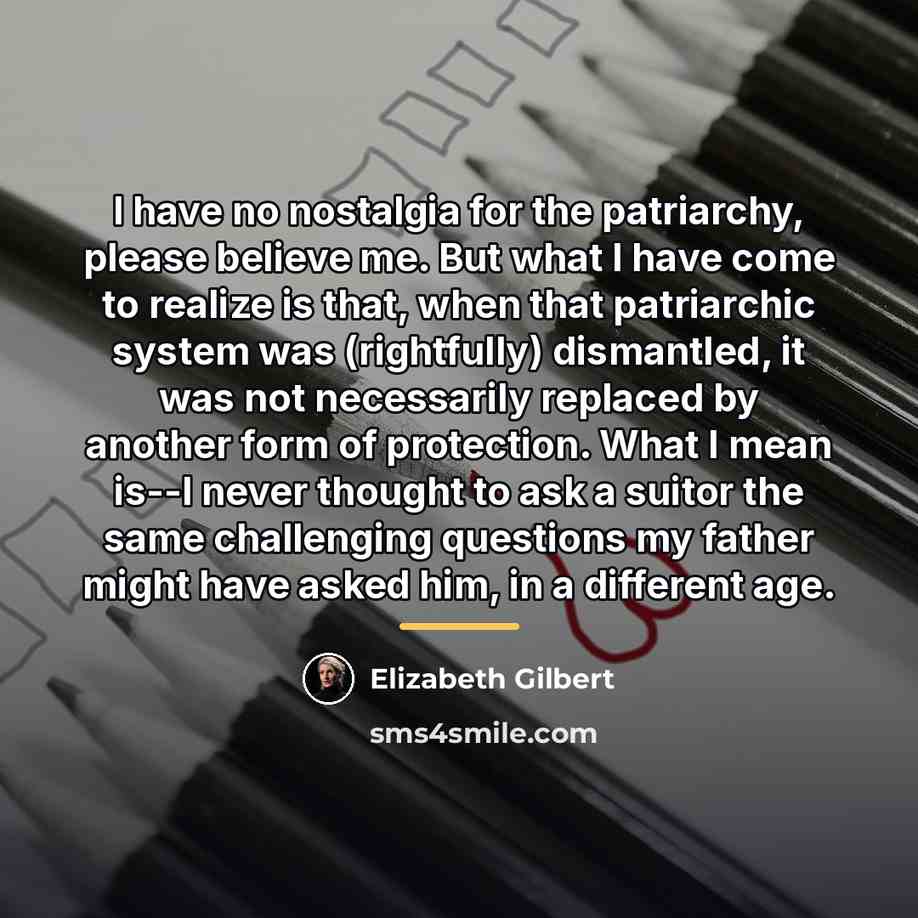 “I have no nostalgia for the patriarchy, please believe me.…” quote by Elizabeth Gilbert