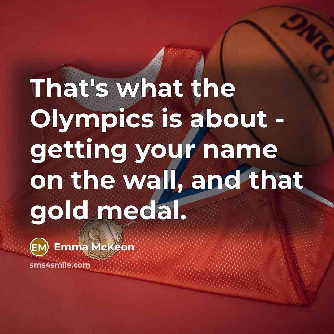 “That's what the Olympics is about - getting your name…” quote by Emma McKeon