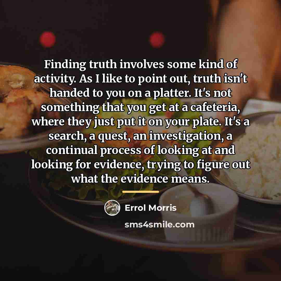 “Finding truth involves some kind of activity. As I like…” quote by Errol Morris