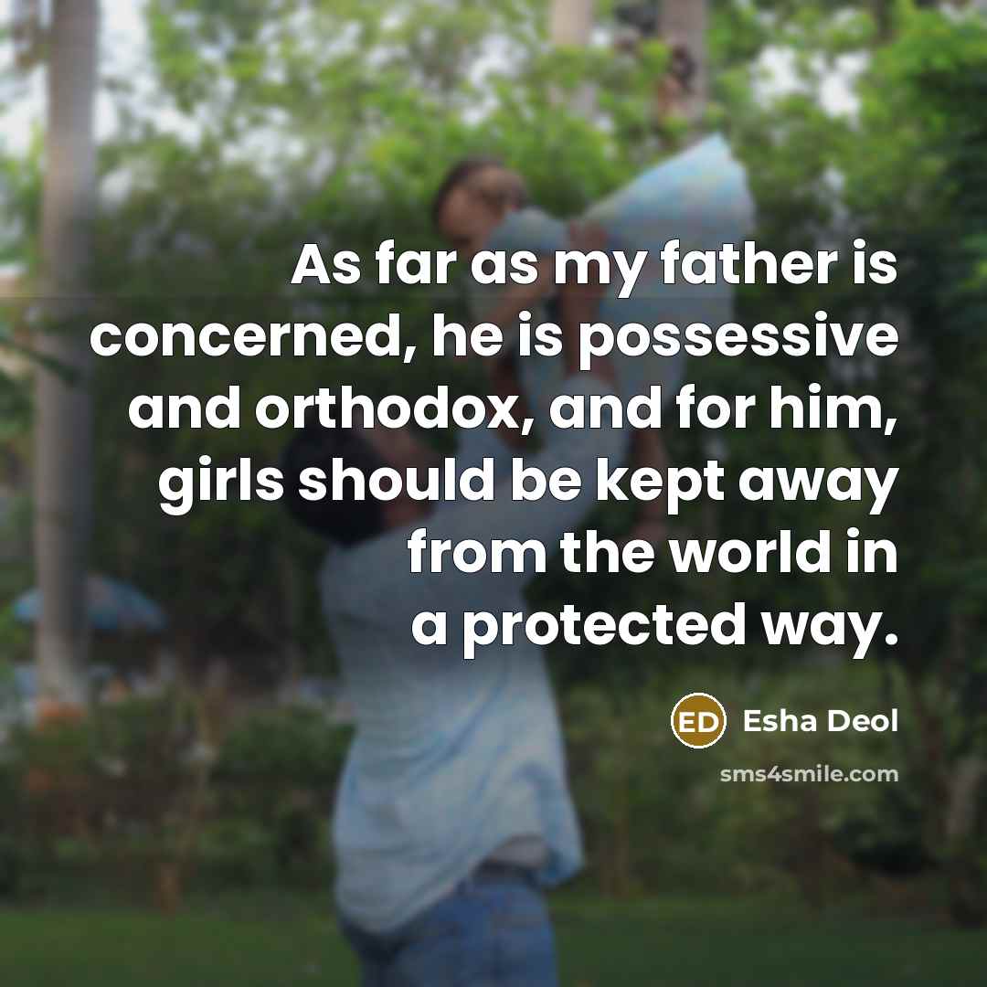 “As far as my father is concerned, he is possessive…” quote by Esha Deol