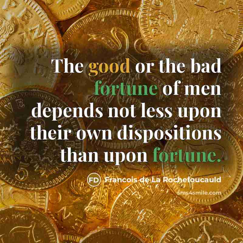 “The good or the bad fortune of men depends not…” quote by Francois de La Rochefoucauld