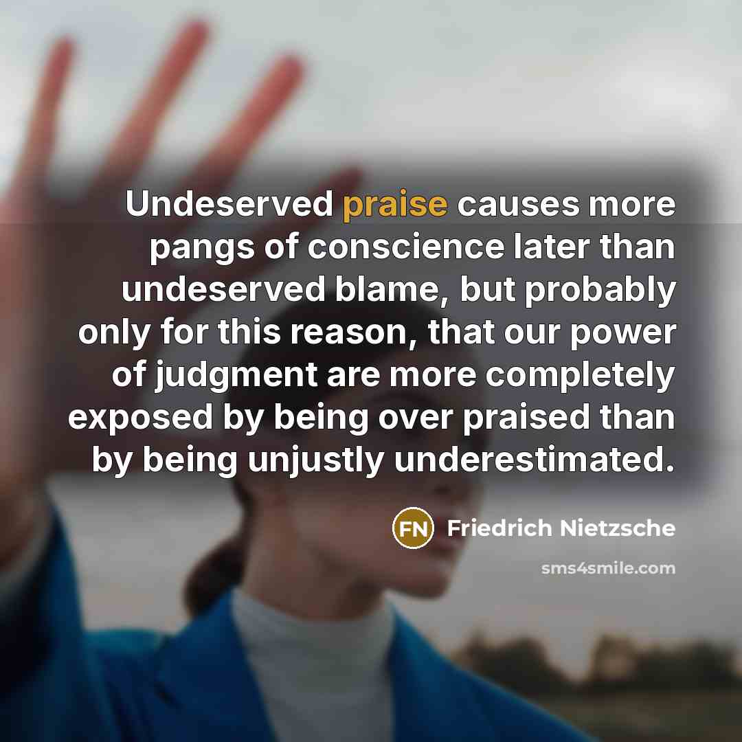 “Undeserved praise causes more pangs of conscience later than undeserved…” quote by Friedrich Nietzsche