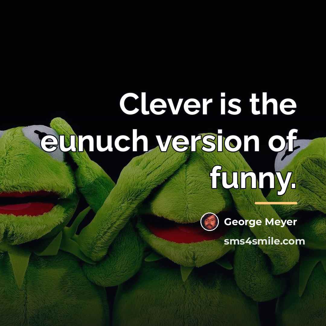 “Clever is the eunuch version of funny.…” quote by George Meyer